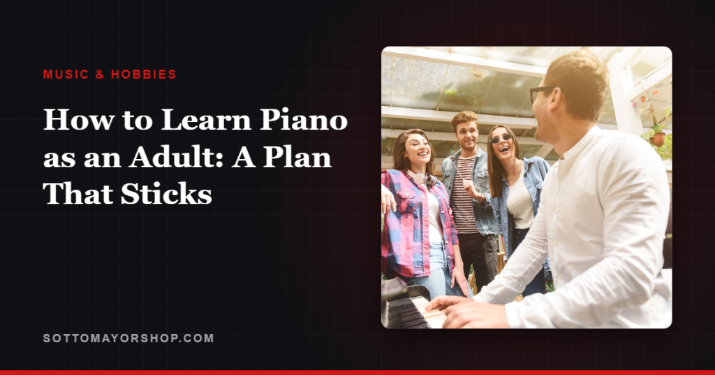 How to Learn Piano as an Adult: A Plan That Sticks