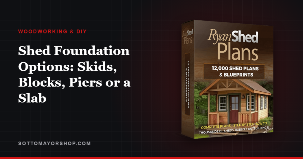Shed Foundation Options: Skids, Blocks, Piers or a Slab
