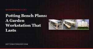 Potting Bench Plans: A Garden Workstation That Lasts